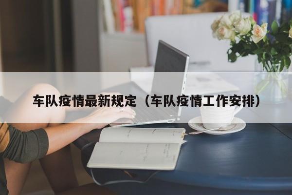 车队疫情最新规定(车队疫情工作安排)