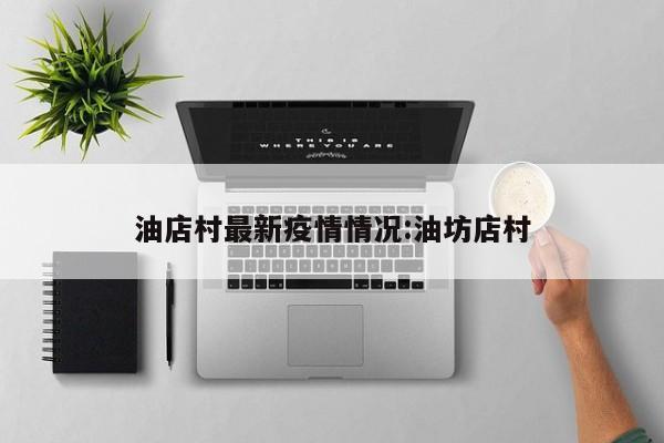油店村最新疫情情况:油坊店村