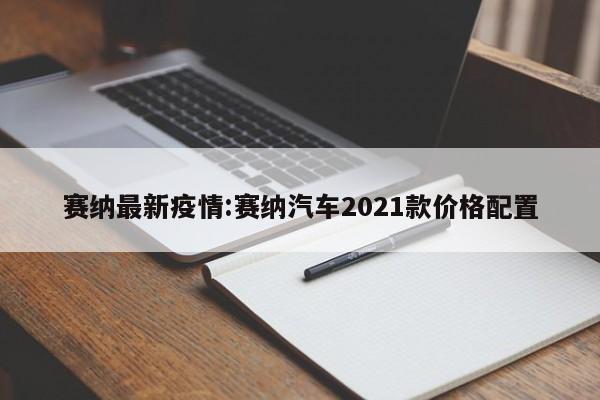 赛纳最新疫情:赛纳汽车2021款价格配置