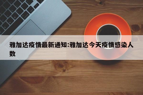 雅加达疫情最新通知:雅加达今天疫情感染人数